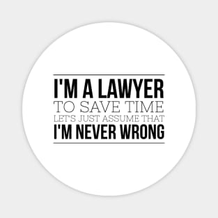 I'm A Lawyer To Save Time Let's Just Assume That I'm Never Wrong Magnet